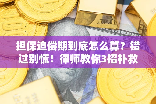 武汉担保追偿期到底怎么算？错过别慌！律师教你3招补救
