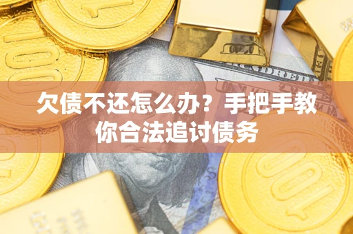 武汉欠债不还怎么办？手把手教你合法追讨债务