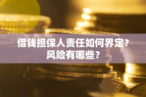 武汉借钱担保人责任如何界定?风险有哪些? 武汉借钱担保人责任如何界定?风险有哪些?