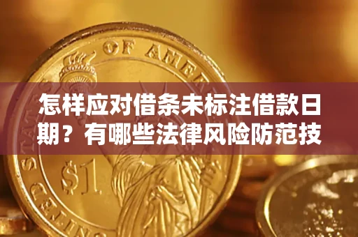 武汉怎样应对借条未标注借款日期？有哪些法律风险防范技巧？
