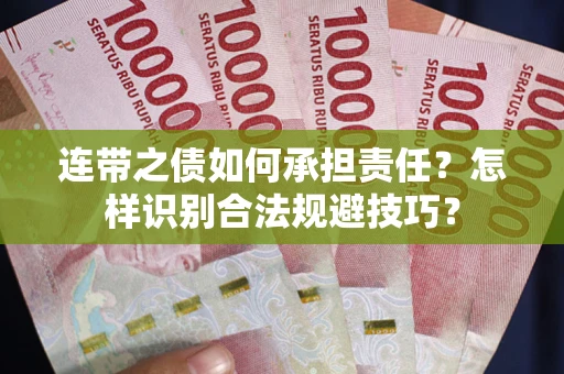 武汉连带之债如何承担责任？怎样识别合法规避技巧？