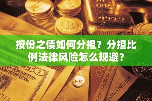 武汉按份之债如何分担？分担比例法律风险怎么规避？