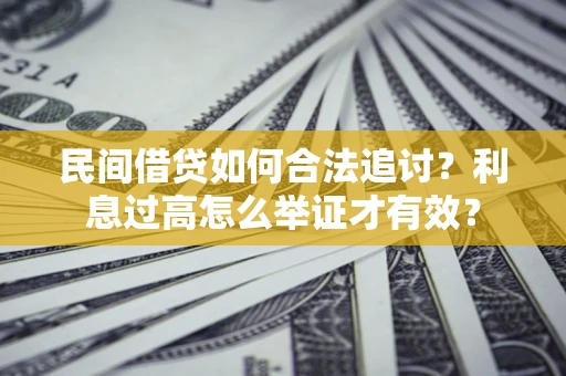 武汉民间借贷如何合法追讨？利息过高怎么举证才有效？