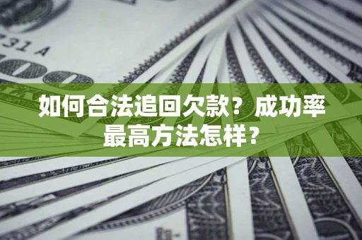 武汉如何合法追回欠款？成功率最高方法怎样？