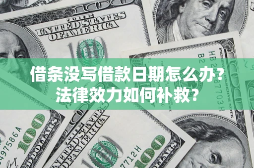 武汉借条没写借款日期怎么办?法律效力如何补救? 武汉借条没写借款日期怎么办?法律效力如何补救?