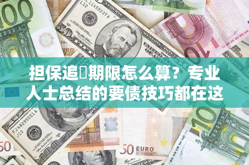 武汉担保追償期限怎么算？专业人士总结的要债技巧都在这里了