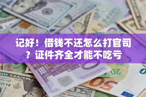 武汉记好！借钱不还怎么打官司？证件齐全才能不吃亏