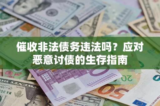 武汉催收非法债务违法吗？应对恶意讨债的生存指南