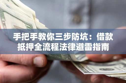 武汉手把手教你三步防坑：借款抵押全流程法律避雷指南