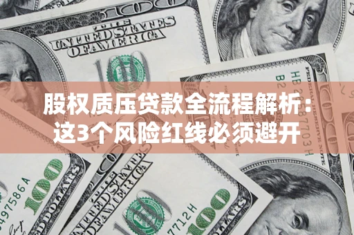 武汉股权质压贷款全流程解析：这3个风险红线必须避开