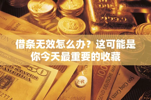 武汉借条无效怎么办？这可能是你今天最重要的收藏
