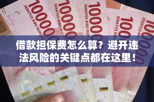武汉借款担保费怎么算？避开违法风险的关键点都在这里！