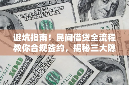 武汉避坑指南！民间借贷全流程教你合规签约，揭秘三大隐形陷阱