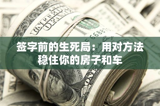 武汉签字前的生死局：用对方法稳住你的房子和车