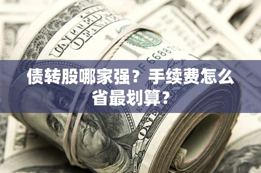 武汉债转股哪家强？手续费怎么省最划算？