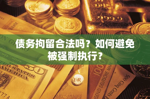 武汉债务拘留合法吗？如何避免被强制执行？