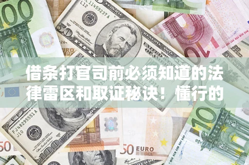 武汉借条打官司前必须知道的法律雷区和取证秘诀！懂行的人已经留好这些证据