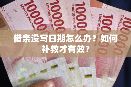 武汉借条没写日期怎么办？如何补救才有效？