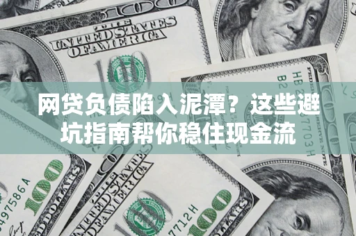 武汉网贷负债陷入泥潭？这些避坑指南帮你稳住现金流