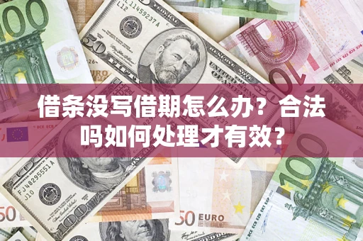 武汉借条没写借期怎么办？合法吗如何处理才有效？