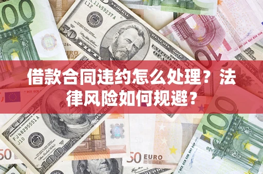 武汉借款合同违约怎么处理？法律风险如何规避？