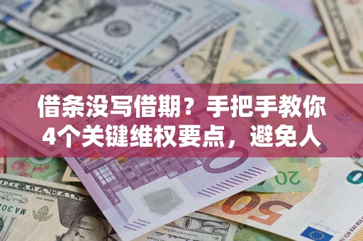 武汉借条没写借期？手把手教你4个关键维权要点，避免人财两空