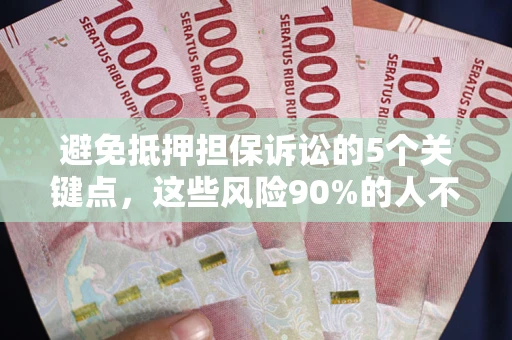 武汉避免抵押担保诉讼的5个关键点，这些风险90%的人不知道！