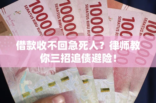 武汉借款收不回急死人？律师教你三招追债避险！