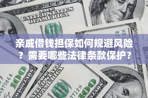 武汉亲戚借钱担保如何规避风险？需要哪些法律条款保护？