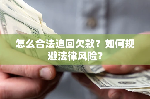 武汉怎么合法追回欠款？如何规避法律风险？