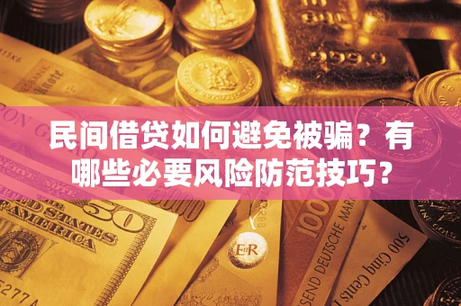 武汉民间借贷如何避免被骗？有哪些必要风险防范技巧？