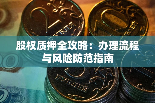 武汉股权质押全攻略：办理流程与风险防范指南