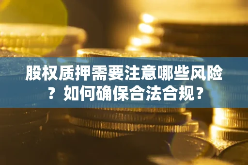 武汉股权质押需要注意哪些风险？如何确保合法合规？