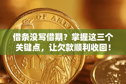武汉借条没写借期？掌握这三个关键点，让欠款顺利收回！