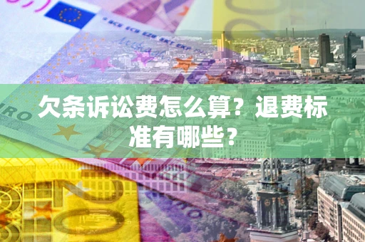 武汉欠条诉讼费怎么算？退费标准有哪些？