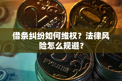 武汉借条纠纷如何维权？法律风险怎么规避？