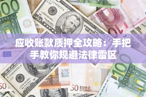 武汉应收账款质押全攻略：手把手教你规避法律雷区