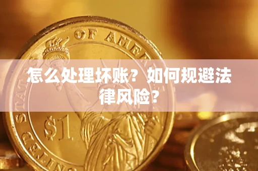 武汉怎么处理坏账？如何规避法律风险？