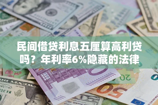 武汉民间借贷利息五厘算高利贷吗？年利率6%隐藏的法律风险全解析