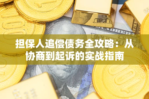 武汉担保人追偿债务全攻略:从协商到起诉的实战指南 武汉担保人追偿债务全攻略:从协商到起诉的实战指南