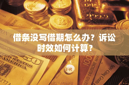 武汉借条没写借期怎么办？诉讼时效如何计算？
