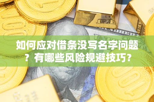 武汉如何应对借条没写名字问题？有哪些风险规避技巧？