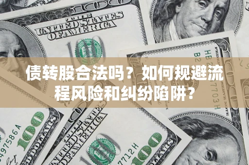 武汉债转股合法吗？如何规避流程风险和纠纷陷阱？