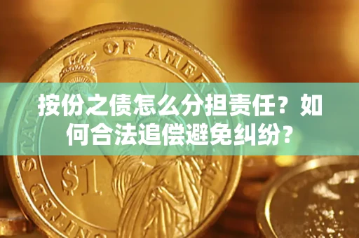 武汉按份之债怎么分担责任？如何合法追偿避免纠纷？