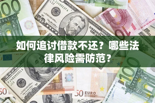 武汉如何追讨借款不还？哪些法律风险需防范？