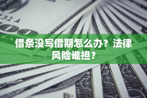 武汉借条没写借期怎么办？法律风险谁担？